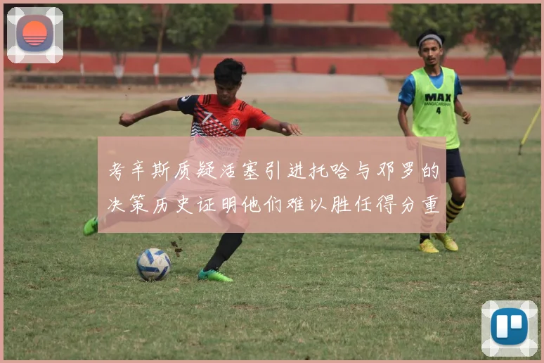 考辛斯质疑活塞引进托哈与邓罗的决策历史证明他们难以胜任得分重任
