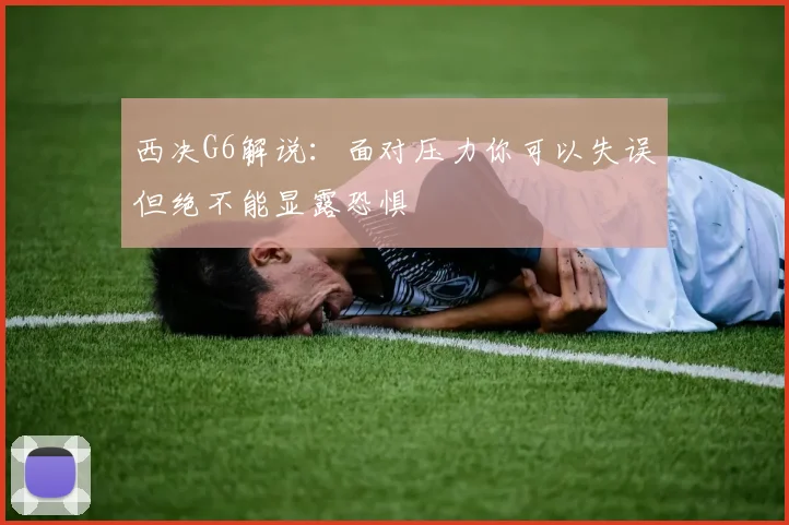 西决G6解说：面对压力你可以失误但绝不能显露恐惧