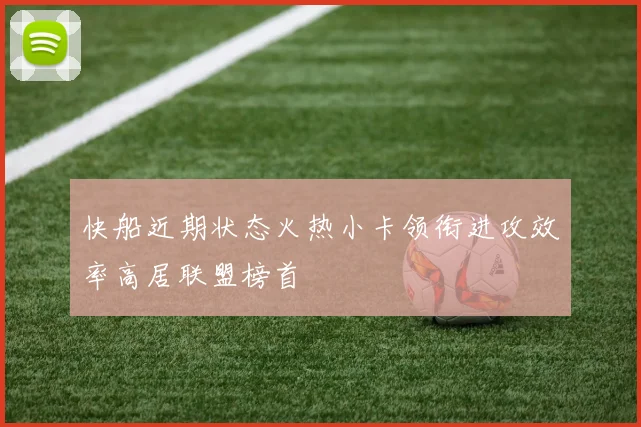 快船近期状态火热小卡领衔进攻效率高居联盟榜首